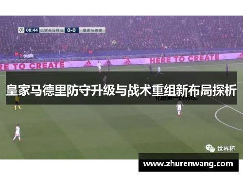 皇家马德里防守升级与战术重组新布局探析
